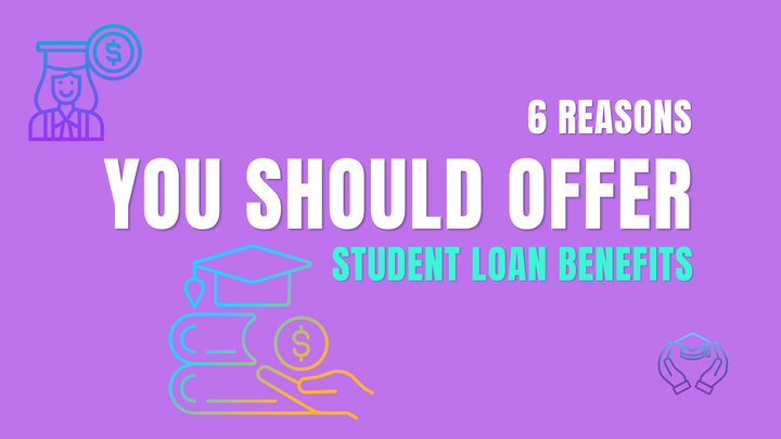 6 Reasons Why Employers Should Offer Student Loan Benefits